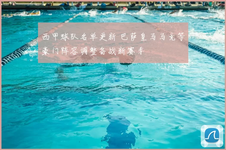 西甲球队名单更新 巴萨皇马马竞等豪门阵容调整备战新赛季