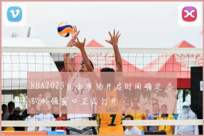 NBA2023自由市场开启时间确定 各队补强窗口正式打开