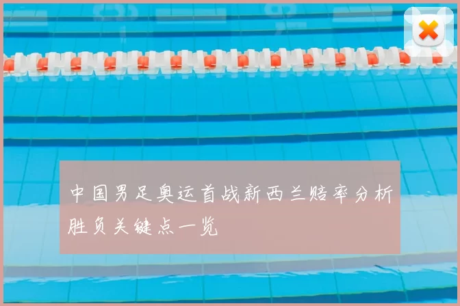 中国男足奥运首战新西兰赔率分析胜负关键点一览