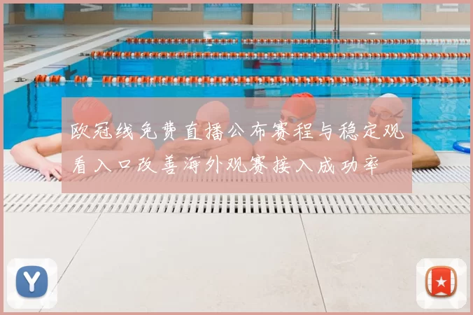欧冠线免费直播公布赛程与稳定观看入口改善海外观赛接入成功率