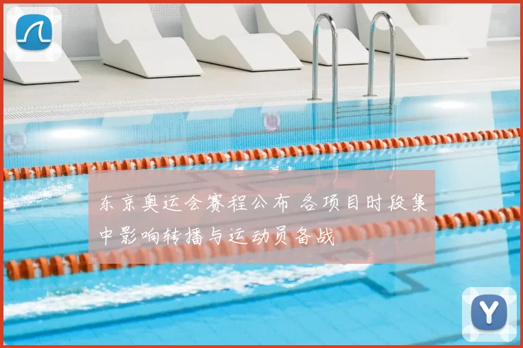 东京奥运会赛程公布 各项目时段集中影响转播与运动员备战