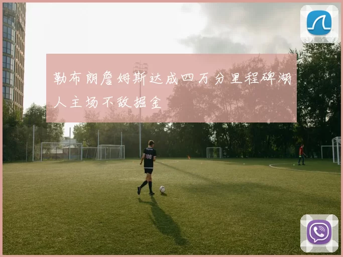 勒布朗詹姆斯达成四万分里程碑湖人主场不敌掘金