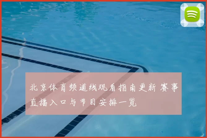 北京体育频道线观看指南更新 赛事直播入口与节目安排一览