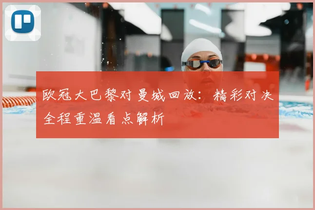 欧冠大巴黎对曼城回放:精彩对决全程重温看点解析