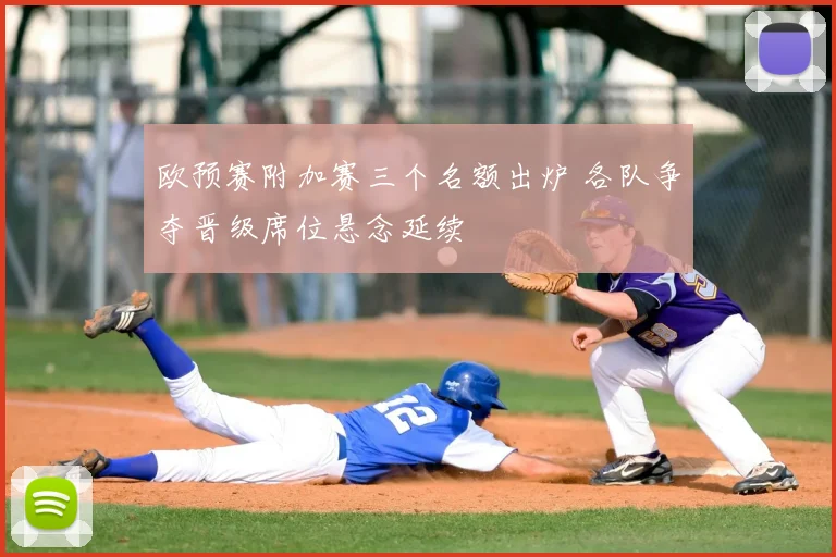 欧预赛附加赛三个名额出炉 各队争夺晋级席位悬念延续