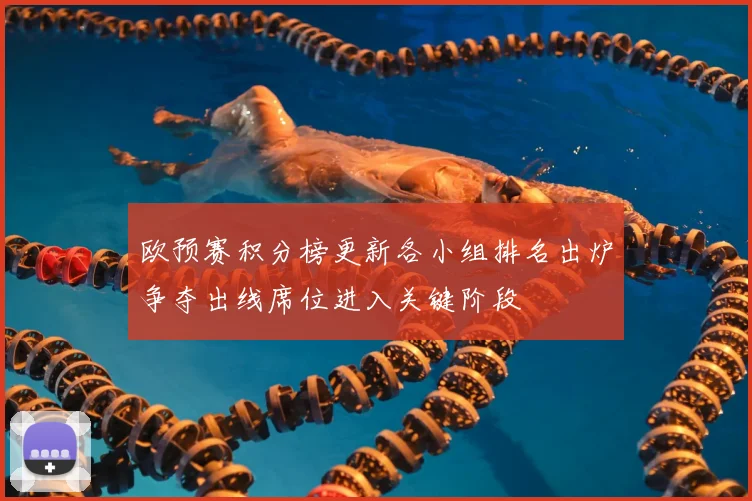 欧预赛积分榜更新各小组排名出炉争夺出线席位进入关键阶段