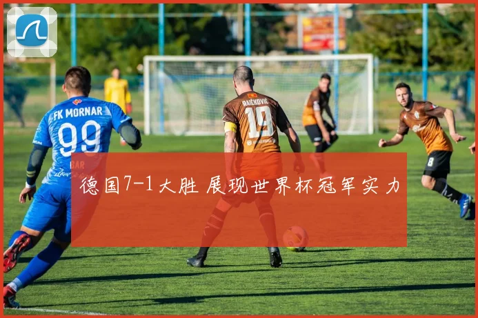 德国7-1大胜 展现世界杯冠军实力