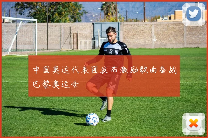 中国奥运代表团发布激励歌曲备战巴黎奥运会