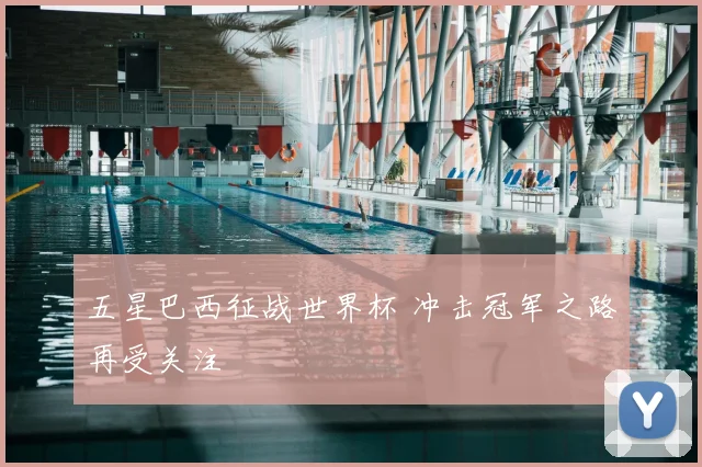 五星巴西征战世界杯 冲击冠军之路再受关注